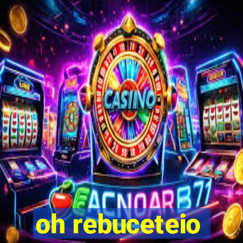 oh rebuceteio